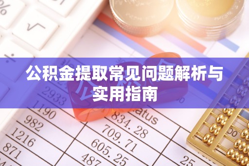 桓仁公积金提取常见问题解析与实用指南