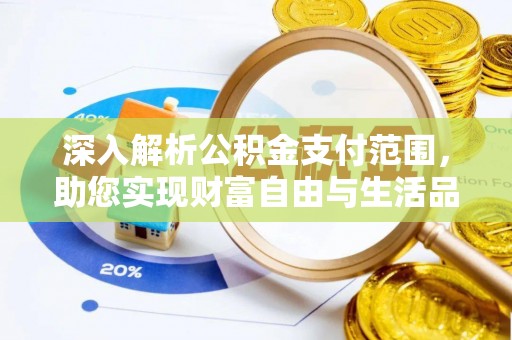 桓仁深入解析公积金支付范围，助您实现财富自由与生活品质提升