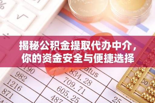 桓仁揭秘公积金提取代办中介，你的资金安全与便捷选择