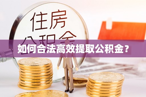 桓仁如何合法高效提取公积金？