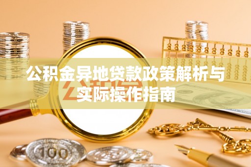 桓仁公积金异地贷款政策解析与实际操作指南