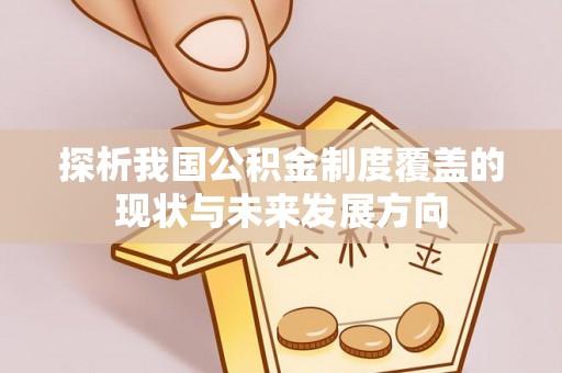 桓仁探析我国公积金制度覆盖的现状与未来发展方向