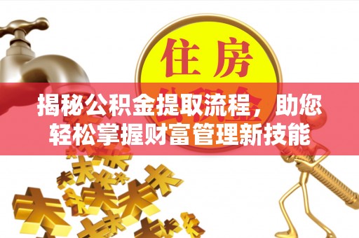 桓仁揭秘公积金提取流程，助您轻松掌握财富管理新技能