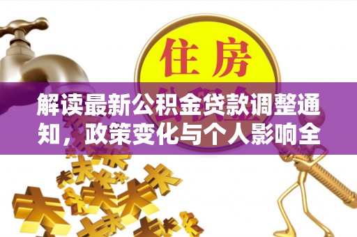 桓仁解读最新公积金贷款调整通知，政策变化与个人影响全解析