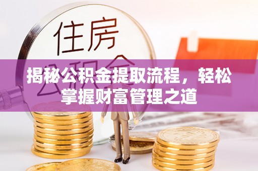 桓仁揭秘公积金提取流程，轻松掌握财富管理之道