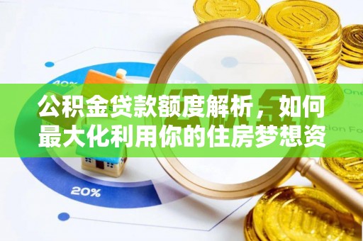 桓仁公积金贷款额度解析，如何最大化利用你的住房梦想资金