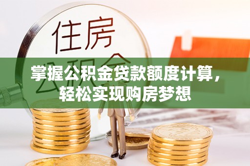 桓仁掌握公积金贷款额度计算，轻松实现购房梦想