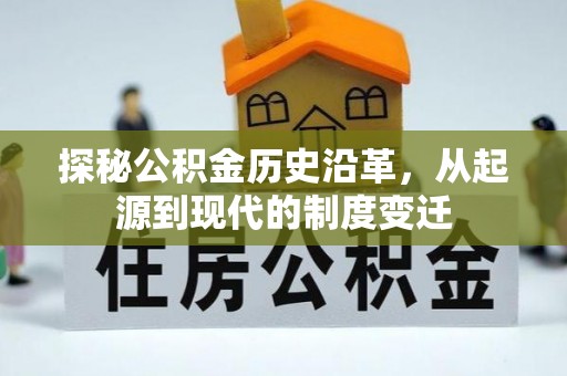 桓仁探秘公积金历史沿革，从起源到现代的制度变迁