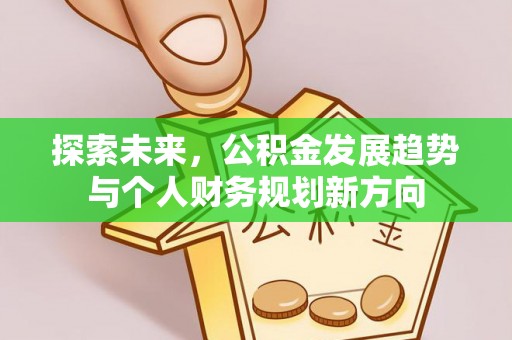 桓仁探索未来，公积金发展趋势与个人财务规划新方向