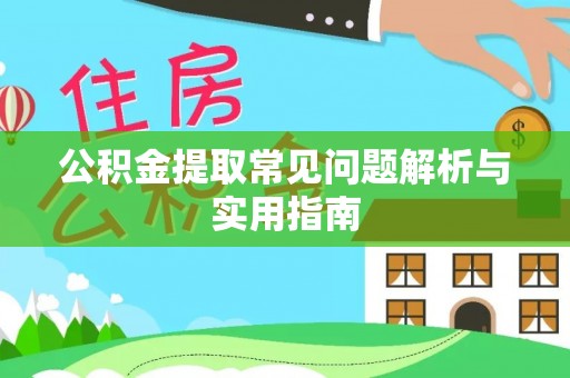 桓仁公积金提取常见问题解析与实用指南