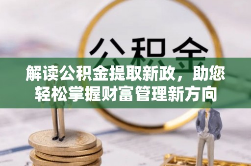 桓仁解读公积金提取新政，助您轻松掌握财富管理新方向