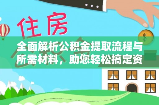 桓仁全面解析公积金提取流程与所需材料，助您轻松搞定资金提取