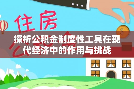 桓仁探析公积金制度性工具在现代经济中的作用与挑战