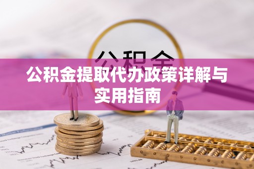 桓仁公积金提取代办政策详解与实用指南