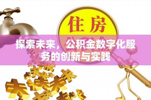 桓仁探索未来，公积金数字化服务的创新与实践