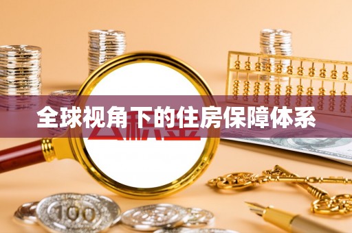 桓仁全球视角下的住房保障体系