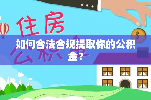 桓仁如何合法合规提取你的公积金？